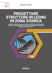 Progettare strutture in legno in zona sismica. Guida e fogli di calcolo per la verifica a flessione, taglio, compressione e trazione di elementi in legno ai sensi delle NTC 2018. Con software in WebApp
