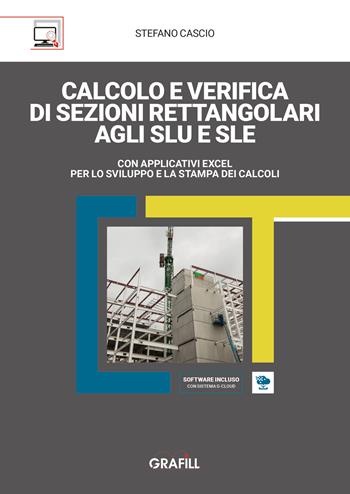 Calcolo e verifica di sezioni rettangolari agli SLU e SLE. Con applicativi Excel per lo sviluppo e la stampa dei calcoli. Con software incluso - Stefano Cascio - Libro Grafill 2025 | Libraccio.it