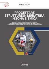 Progettare strutture in muratura in zona sismica. Guida e fogli di calcolo per la verifica di elementi in muratura ai sensi delle NTC 2018 e il progetto di interventi sulle costruzioni esistenti. Con software in WebApp