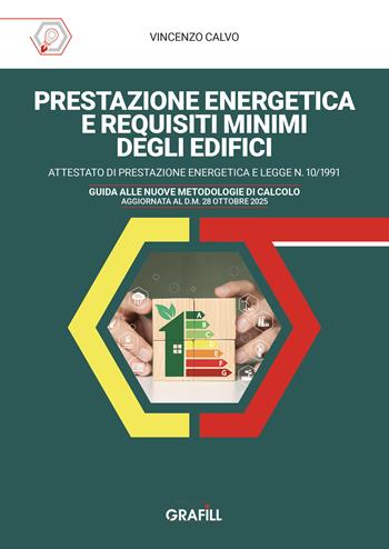 Prestazione energetica e requisiti minimi degli edifici. Attestato di prestazione energetica e legge n. 10/1991. Guida alle nuove metodologie di calcolo aggiornata al d.m. 28 ottobre 2025 - Vincenzo Calvo - Libro Grafill 2026 | Libraccio.it