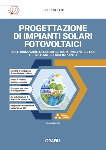 Progettazione di impianti solari fotovoltaici. Fonti rinnovabili negli edifici, risparmio energetico e il sistema edificio-impianto. Con applicativi in Excel in WebApp - Jose Perfetto - Libro Grafill 2026 | Libraccio.it