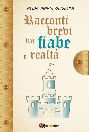 Racconti brevi tra fiabe e realtà - Alida Maria Olivetta - Libro Youcanprint 2017 | Libraccio.it