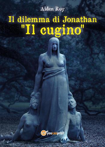 Il cugino. Il dilemma di Jonathan - Roy Aiden - Libro Youcanprint 2017 | Libraccio.it
