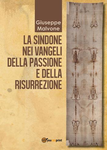 La sindone nei vangeli della passione e della risurrezione - Giuseppe Malvone - Libro Youcanprint 2017 | Libraccio.it