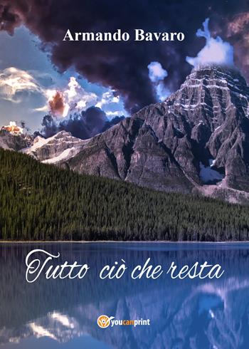 Tutto ciò che resta - Armando Bavaro - Libro Youcanprint 2017 | Libraccio.it