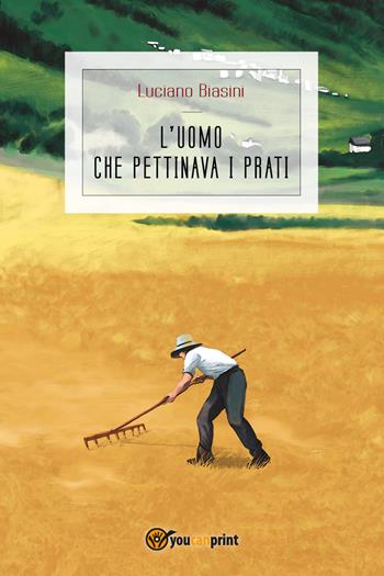 L' uomo che pettinava i prati - Luciano Biasini - Libro Youcanprint 2018 | Libraccio.it