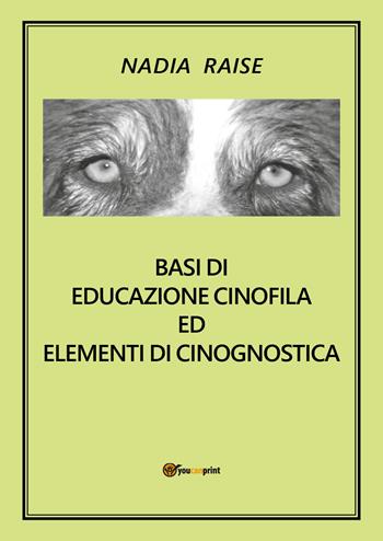Basi di educazione cinofila ed elementi di cinognostica - Nadia Raise - Libro Youcanprint 2018 | Libraccio.it