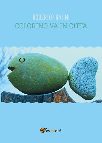 Colorino va in città - Roberto Fratini - Libro Youcanprint 2018 | Libraccio.it