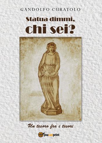 Statua dimmi, chi sei? Un tesoro fra i tesori - Gandolfo Curatolo - Libro Youcanprint 2018 | Libraccio.it