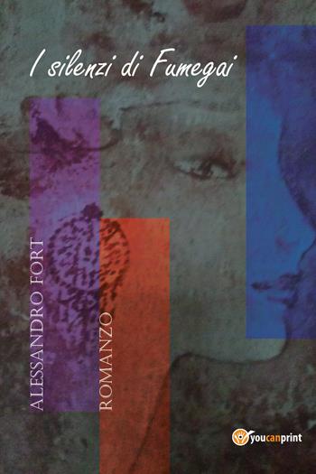 I silenzi di Fumegai - Alessandro Fort - Libro Youcanprint 2017 | Libraccio.it