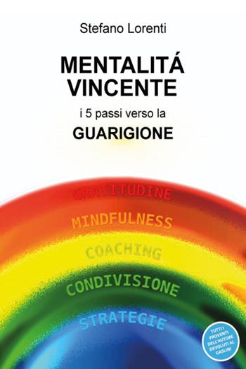 Mentalità vincente. I 5 passi verso la guarigione - Stefano Lorenti - Libro Youcanprint 2018 | Libraccio.it