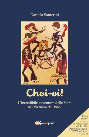 Choi-oi! L'incredibile avventura delle Stars nel Vietnam del 1968 - Daniela Santerini - Libro Youcanprint 2018 | Libraccio.it