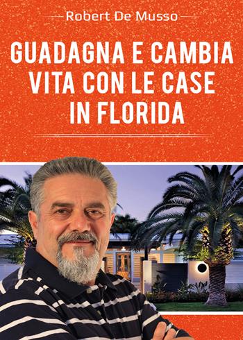 Guadagna e cambia vita con le case in Florida - Robert De Musso - Libro Youcanprint 2018 | Libraccio.it