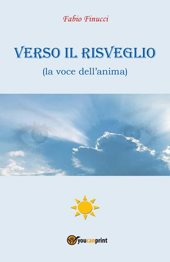 Verso il risveglio (la voce dell'anima) - Fabio Finucci - Libro Youcanprint 2018 | Libraccio.it