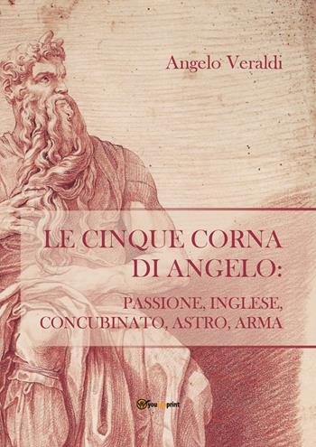 Le cinque corna di Angelo: passione, inglese, concubinato, astro, arma - Angelo Veraldi - Libro Youcanprint 2018 | Libraccio.it