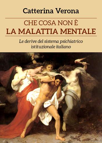 Che cosa non è la malattia mentale. Le derive del sistema psichiatrico istituzionale italiano - Catterina Verona - Libro Youcanprint 2018 | Libraccio.it