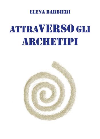 Attraverso gli archetipi - Elena Barbieri - Libro Youcanprint 2018 | Libraccio.it
