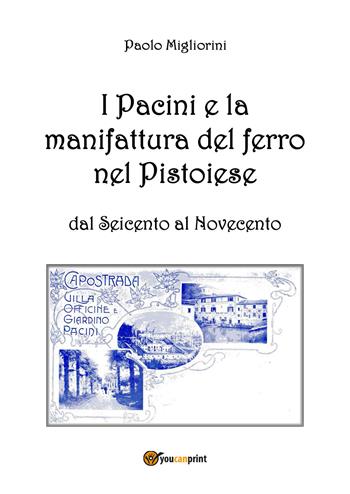 I Pacini e la manifattura del ferro nel pistoiese dal Seicento al Novecento - Paolo Migliorini - Libro Youcanprint 2018 | Libraccio.it