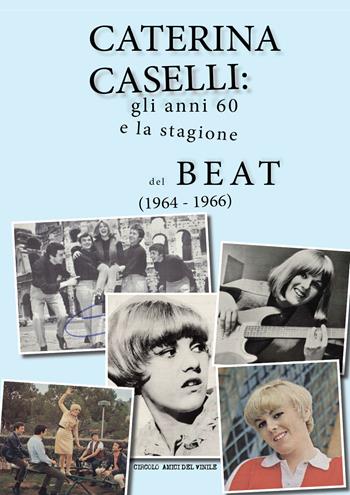Caterina Caselli: gli anni '60 e la stagione del beat (1964 - 1966)  - Libro Youcanprint 2017 | Libraccio.it