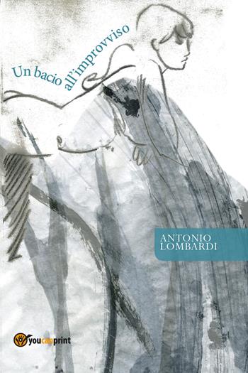 Un bacio all'improvviso - Antonio Lombardi - Libro Youcanprint 2018 | Libraccio.it