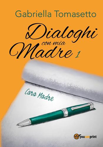 Dialoghi con mia madre. Vol. 1 - Gabriella Tomasetto - Libro Youcanprint 2018 | Libraccio.it