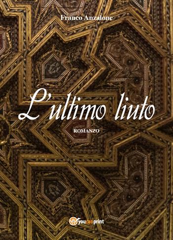 L' ultimo liuto - Franco Anzalone - Libro Youcanprint 2018 | Libraccio.it