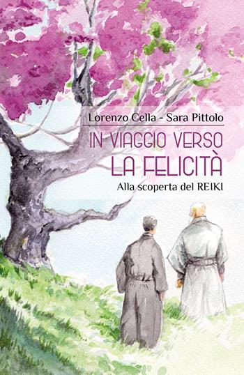 In viaggio verso la felicità. Alla scoperta del reiki - Lorenzo Cella, Sara Pittolo - Libro Youcanprint 2018 | Libraccio.it