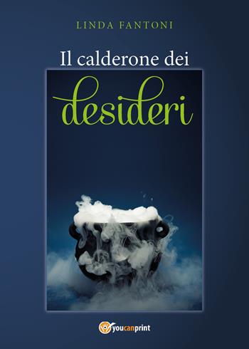 Il calderone dei desideri - Linda Fantoni - Libro Youcanprint 2018 | Libraccio.it