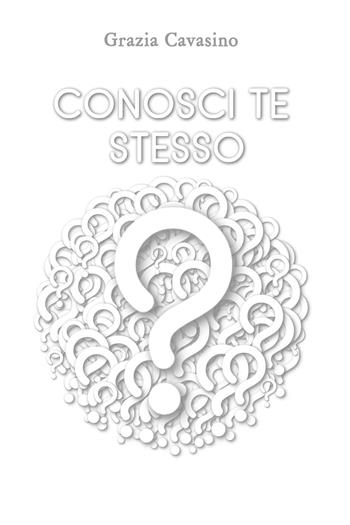 Conosci te stesso? - Grazia Cavasino - Libro Youcanprint 2018 | Libraccio.it