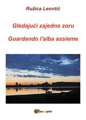 Gledajuci zajedno zoru-Guardando l'alba assieme. Ediz. bilingue
