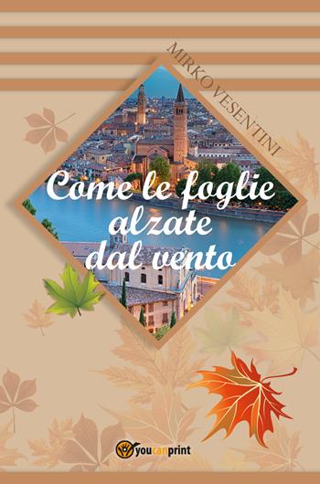 Come le foglie alzate dal vento - Mirko Vesentini - Libro Youcanprint 2018 | Libraccio.it