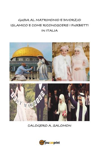 Guida al matrimonio e divorzio islamico e come riconoscere i furbetti in italia - Calogero Abdel Salomon - Libro Youcanprint 2018 | Libraccio.it