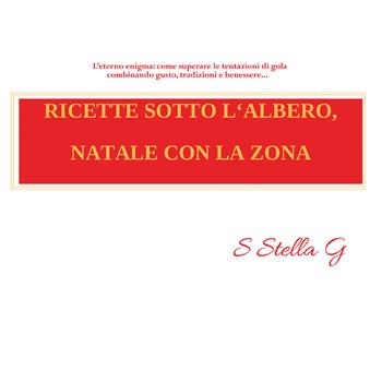 Ricette sotto l'albero, Natale con la Zona - SStellaG - Libro Youcanprint 2018, Salute e fitness | Libraccio.it