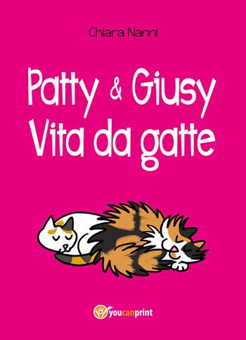 Patty e Giusy. Vita da gatte - Chiara Nanni - Libro Youcanprint 2018 | Libraccio.it