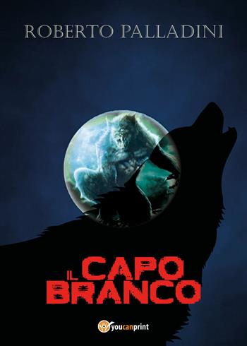 Il capo branco - Roberto Palladini - Libro Youcanprint 2018 | Libraccio.it