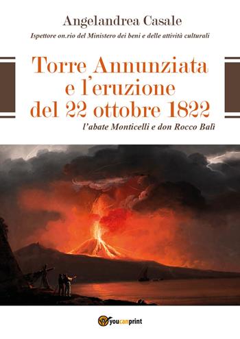 Torre Annunziata e l'eruzione del 22 ottobre 1822. L'abate Monticelli e don Rocco Balì - Angelandrea Casale - Libro Youcanprint 2018 | Libraccio.it