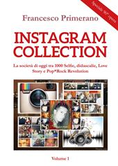 Instagram collection. La società di oggi tra 1000 selfie, didascalie, love story e pop-rock revolution. Vol. 1