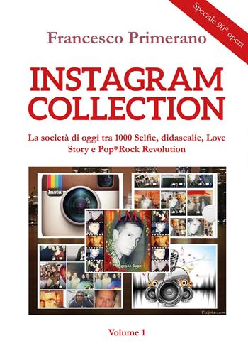 Instagram collection. La società di oggi tra 1000 selfie, didascalie, love story e pop-rock revolution. Vol. 1 - Francesco Primerano - Libro Youcanprint 2018 | Libraccio.it