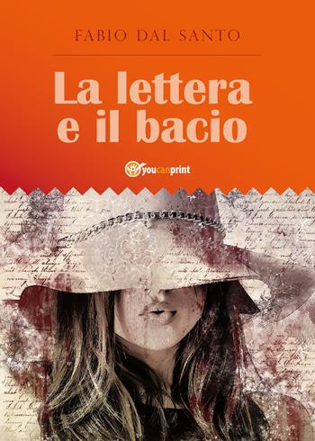 La lettera e il bacio - Fabio Dal Santo - Libro Youcanprint 2018 | Libraccio.it