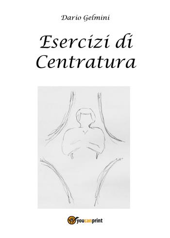 Esercizi di centratura - Dario Gelmini - Libro Youcanprint 2018 | Libraccio.it