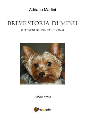 Breve storia di Minù (i pensieri di una cagnolina) - Adriano Martini - Libro Youcanprint 2018 | Libraccio.it
