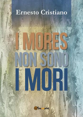 I mores non sono i mori - Ernesto Cristiano - Libro Youcanprint 2018 | Libraccio.it
