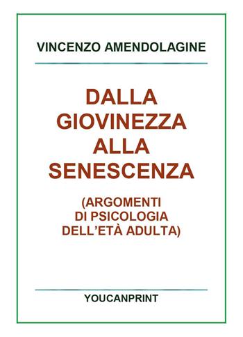 Dalla giovinezza alla senescenza - Vincenzo Amendolagine - Libro Youcanprint 2018 | Libraccio.it