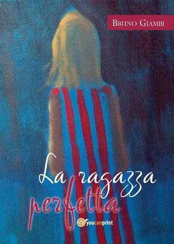 La ragazza perfetta - Bruno Giambi - Libro Youcanprint 2018 | Libraccio.it