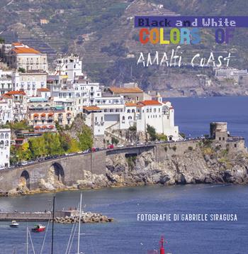 Colors of/black and white Amalfi coast. Ediz. italiana - Gabriele Siragusa - Libro Youcanprint 2018 | Libraccio.it