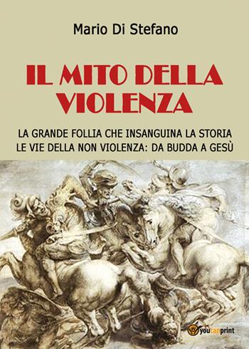 Il mito della violenza - Mario Di Stefano - Libro Youcanprint 2018 | Libraccio.it