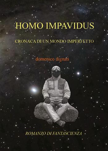 Homo impavidus - Domenico Dignati - Libro Youcanprint 2018 | Libraccio.it