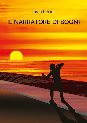 Il narratore di sogni - Livio Leoni - Libro Youcanprint 2018 | Libraccio.it
