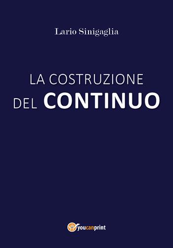 La costruzione del continuo - Lario Sinigaglia - Libro Youcanprint 2018 | Libraccio.it
