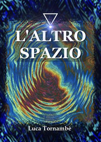 L' altro spazio. Ediz. illustrata - Luca Tornambè - Libro Youcanprint 2018 | Libraccio.it